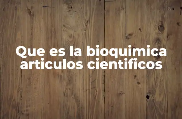 El papel de la bioquímica en la investigación científica