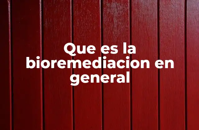 Que es la Bioremediacion en General