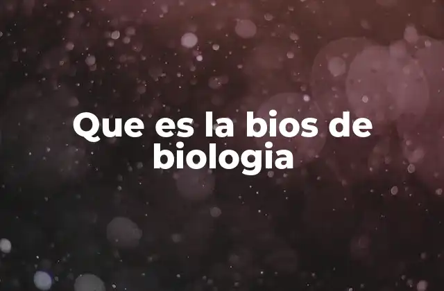 Que es la Bios de Biologia