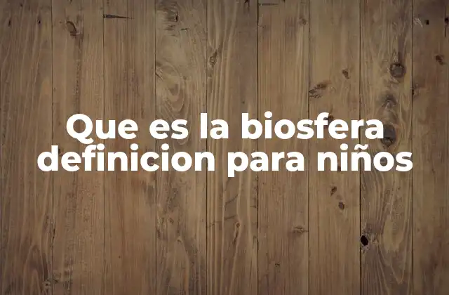 Que es la Biosfera Definicion para Niños