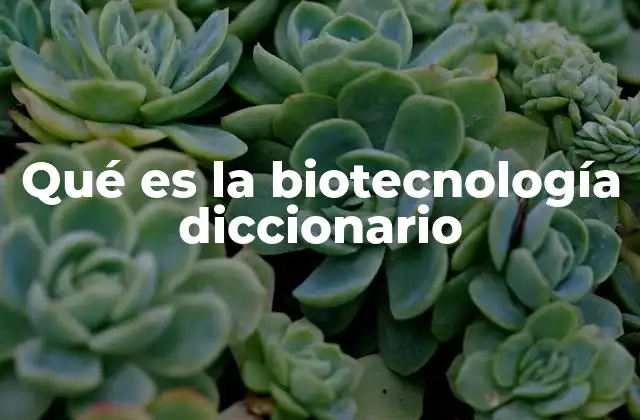 Qué es la Biotecnología Diccionario