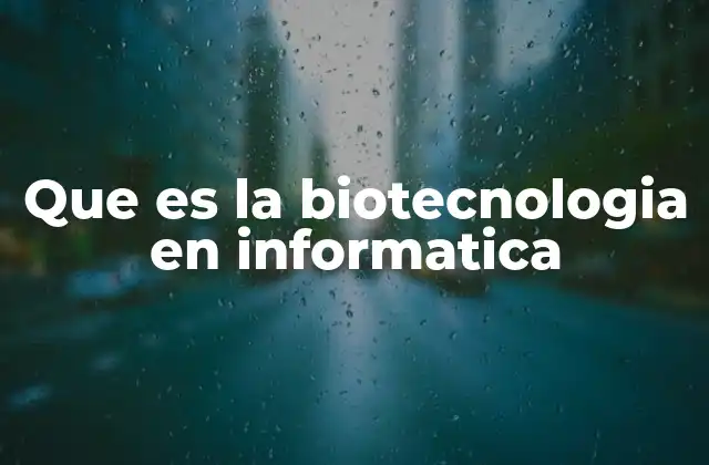 Que es la Biotecnologia en Informatica