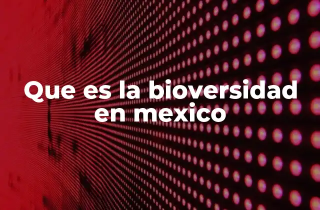 Que es la Bioversidad en Mexico