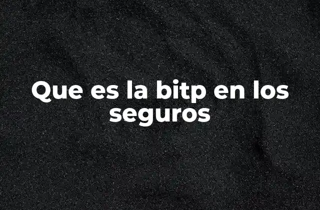 Que es la Bitp en los Seguros
