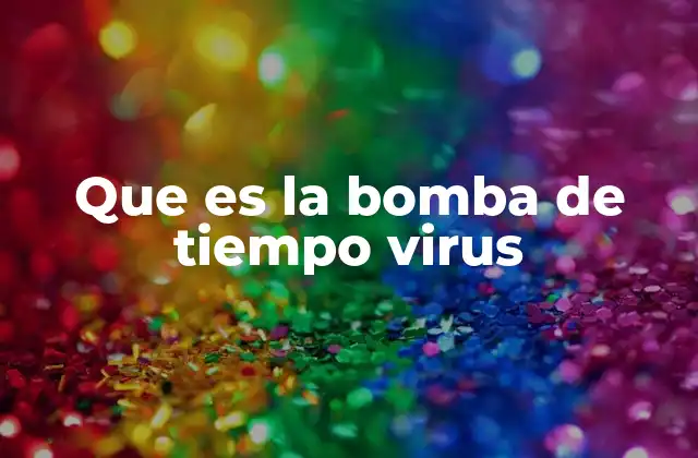 Que es la Bomba de Tiempo Virus