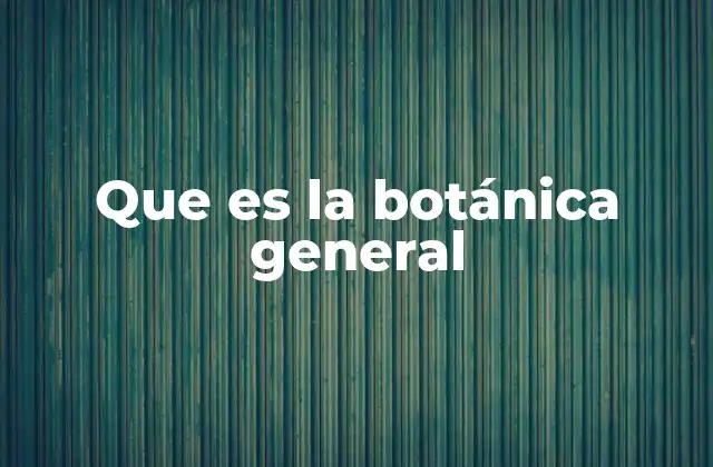 Que es la Botánica General