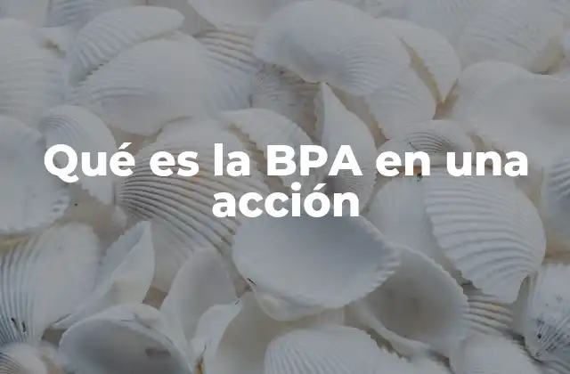 Qué es la Bpa en una Acción