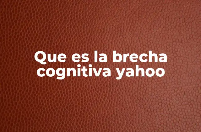 Que es la Brecha Cognitiva Yahoo