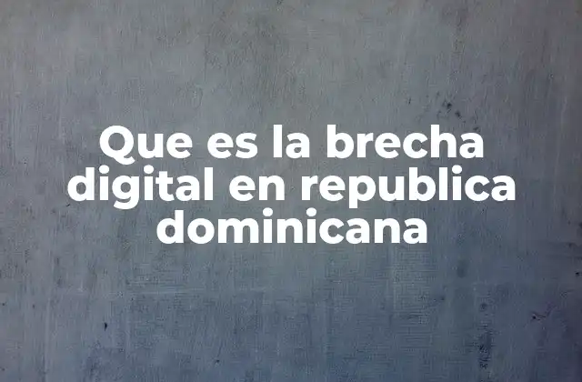 Que es la Brecha Digital en Republica Dominicana