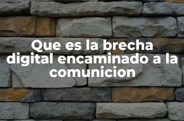 Que es la Brecha Digital Encaminado a la Comunicion