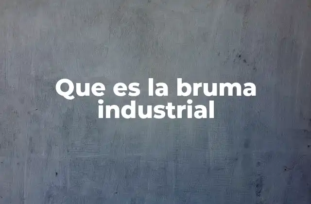 Que es la Bruma Industrial