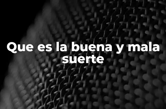 Que es la Buena y Mala Suerte