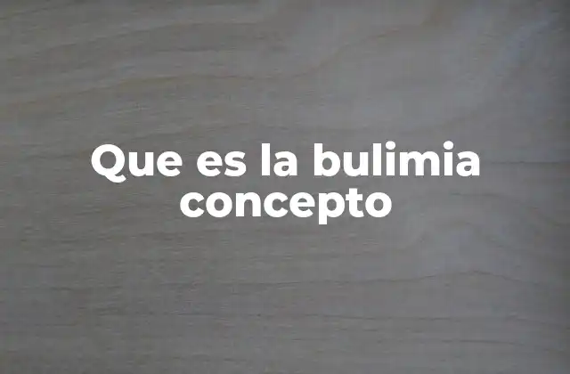 Que es la Bulimia Concepto