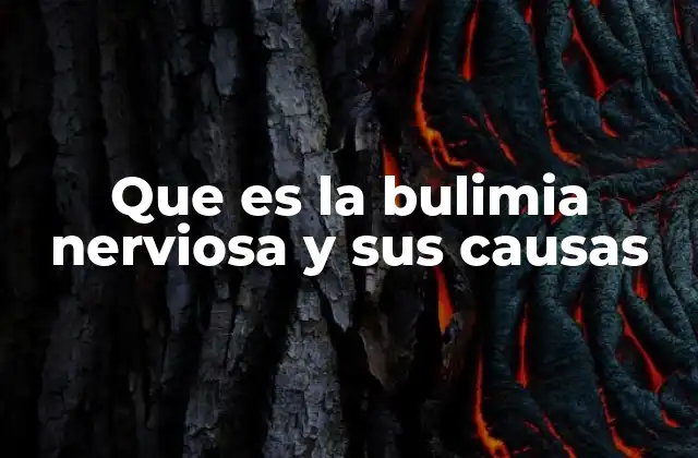 Que es la Bulimia Nerviosa y Sus Causas