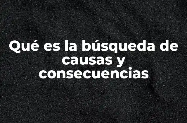 Qué es la Búsqueda de Causas y Consecuencias