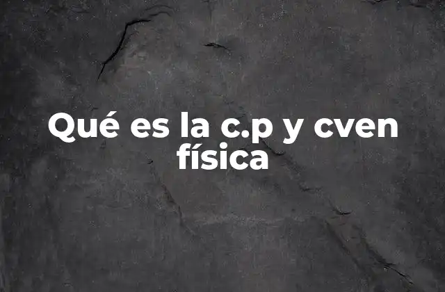 Qué es la C.p y Cven Física