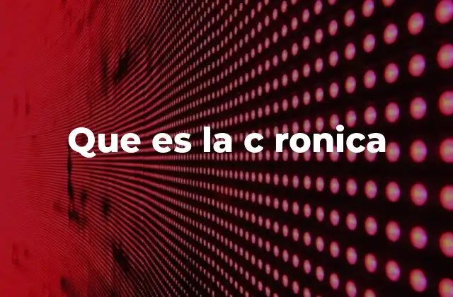 Que es la C Ronica