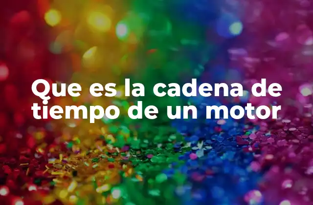 Que es la Cadena de Tiempo de un Motor