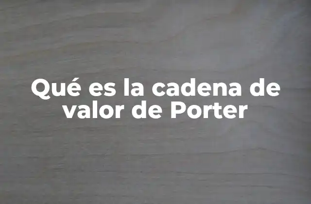 Qué es la Cadena de Valor de Porter