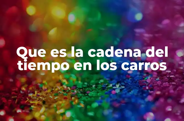 Que es la Cadena Del Tiempo en los Carros