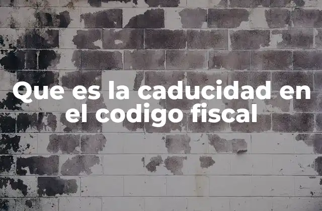 Que es la Caducidad en el Codigo Fiscal