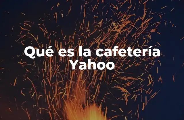 Qué es la Cafetería Yahoo