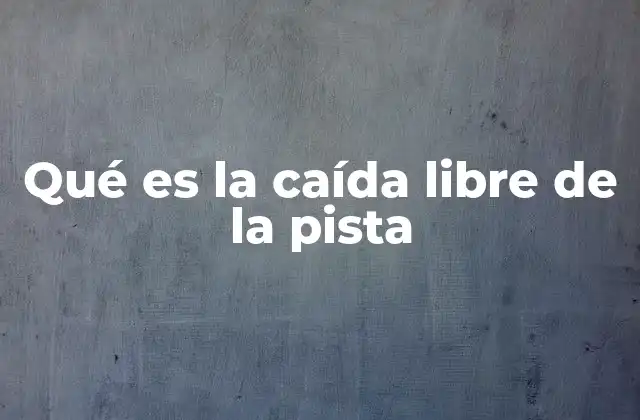 La física detrás de la caída libre de la pista
