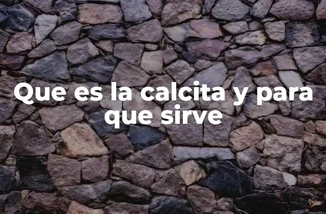 Que es la Calcita y para que Sirve