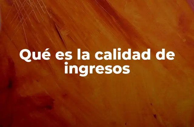 Qué es la Calidad de Ingresos