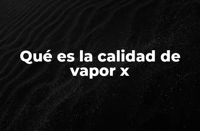 Qué es la Calidad de Vapor X