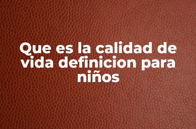 Que es la Calidad de Vida Definicion para Niños