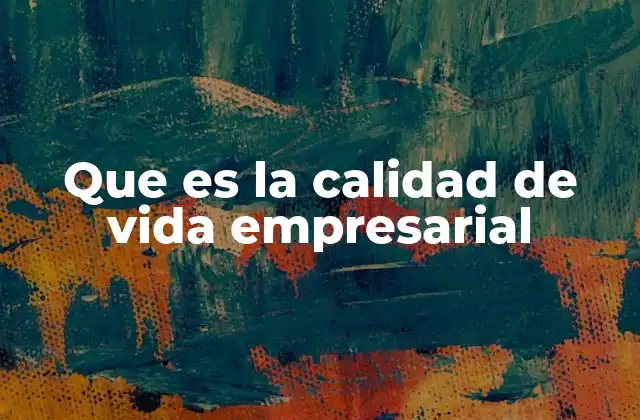 Que es la Calidad de Vida Empresarial