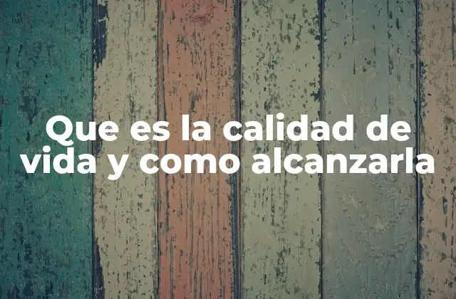 Que es la Calidad de Vida y como Alcanzarla