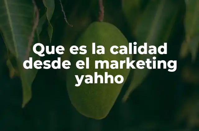 Que es la Calidad desde el Marketing Yahho