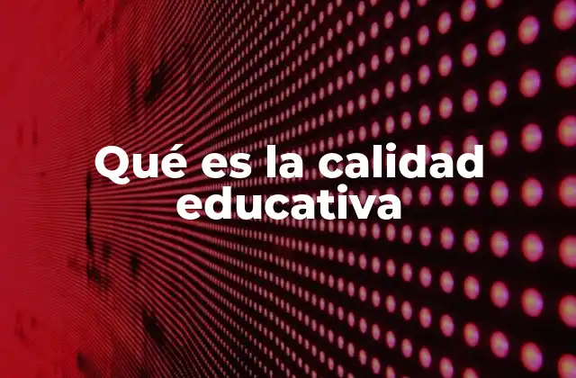 Qué es la Calidad Educativa