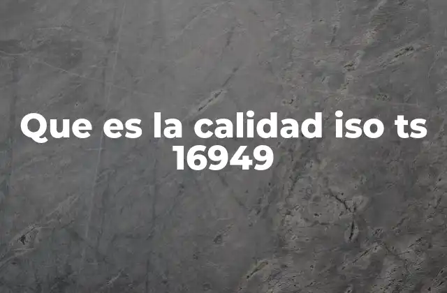 Que es la Calidad Iso Ts 16949 2 El rol de la gestión de calidad en la industria automotriz