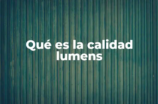 Qué es la Calidad Lumens