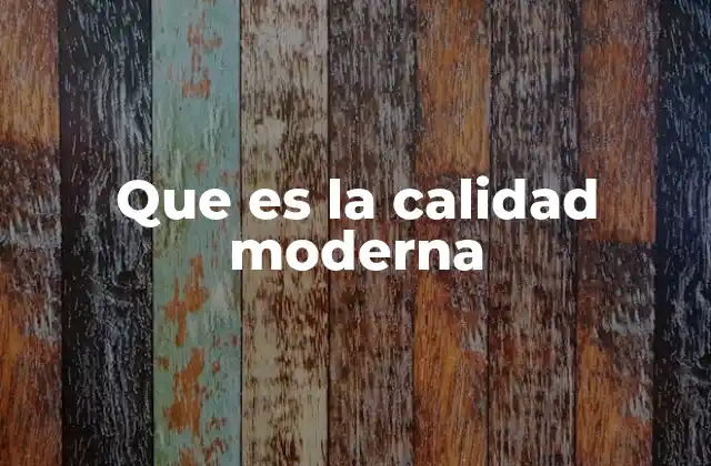 Que es la Calidad Moderna