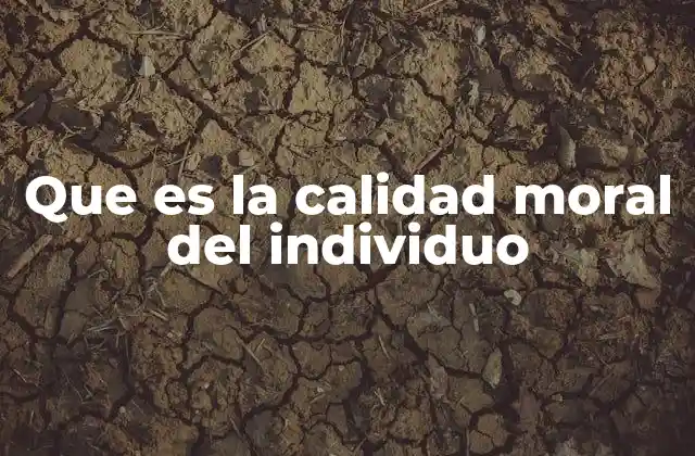 Que es la Calidad Moral Del Individuo