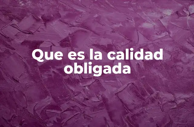 Que es la Calidad Obligada