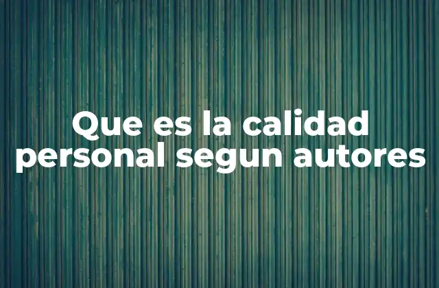 Que es la Calidad Personal Segun Autores
