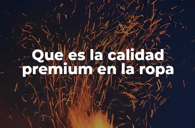 Que es la Calidad Premium en la Ropa