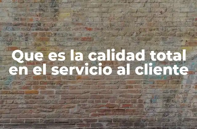 Que es la Calidad Total en el Servicio Al Cliente