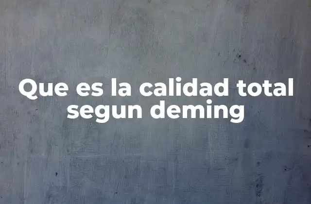 Que es la Calidad Total Segun Deming