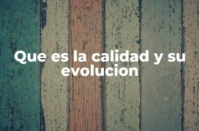 Que es la Calidad y Su Evolucion