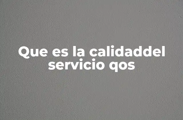 Que es la Calidaddel Servicio Qos