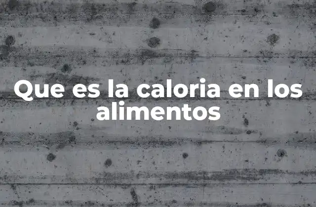 Que es la Caloria en los Alimentos