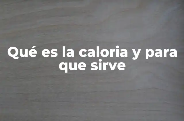 Qué es la Caloria y para que Sirve