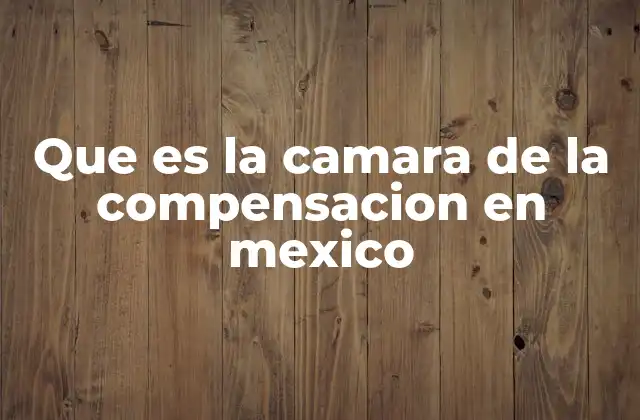 Que es la Camara de la Compensacion en Mexico