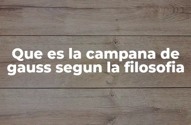Que es la Campana de Gauss Segun la Filosofia